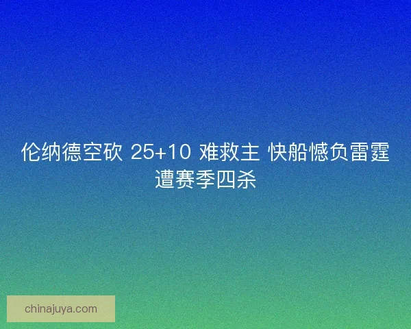伦纳德空砍 25+10 难救主 快船憾负雷霆遭赛季四杀