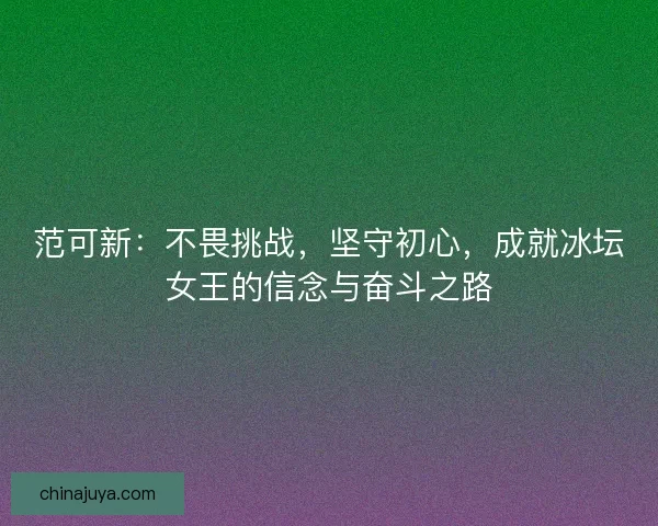 范可新：不畏挑战，坚守初心，成就冰坛女王的信念与奋斗之路
